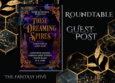 banner image showing a copy of These Dreaming Spires, edited by Marie O'Regan and Paul Kane, against a black background decorated with golden honeycomb shapes and golden wheat leaves. Text reads The Fantasy Hive. Roundtable. Guest Post.