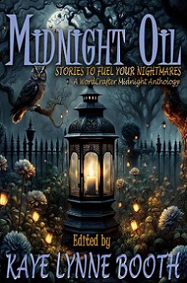 Midnight Oil, Stories to fuel your nightmares. A Wordcrafter Midnight Anthology. Edited by Kaye Lynne Booth