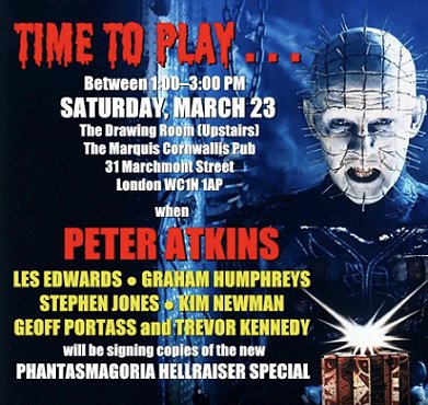 Banner advert showing Pinhead holding a puzzle box against a black background. Text reads Time to play... Between 1:00 and 3:00pm Saturday March 23. The Drawing Room (Upstairs) The Marquis Cornwallis Pub, 31 Marchmont Street, London WC1N 1AP when Peter Atkins, Les Edwards, Graham Humphreys, Stephen Jones, Kim Newman, Geoff Portass and Trevor Kennedy will be signing copies of the new PHANTASMAGORIA HELLRAISER SPECIAL