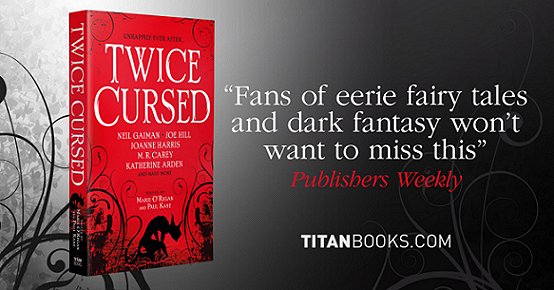 Titan Books advertisement featuring Twice Cursed, edited by Marie O'Regan and Paul Kane. Publishers Weekly quote - Fans of eerie fairy tales and dark fantasy won't want to miss this