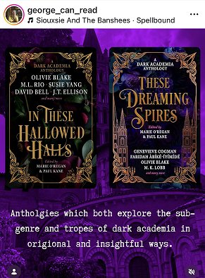 screenshot from @george_can_read. Image shows a purple background and copies of In These Hallowed  Halls, edited by Marie O'Regan and Paul Kane, and These Dreaming Spires, edited by Marie O'Regan and Paul Kane. Text at the bottom reads: Anthologies which both explore the sub-genre and trops of dark academia in original and insightful ways 